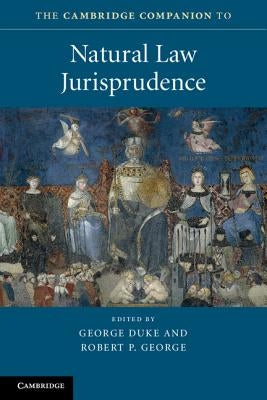 The Cambridge Companion to Natural Law Jurisprudence by Duke, George