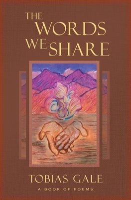 The Words We Share: A Book of Poems by Gale, Tobias