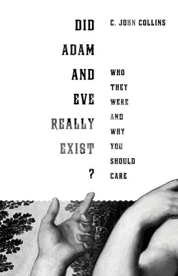 Did Adam and Eve Really Exist?: Who They Were and Why You Should Care by Collins, C. John