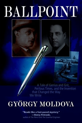 Ballpoint: A Tale of Genius and Grit, Perilous Times, and the Invention That Changed the Way We Write by Moldova, Gy?rgy