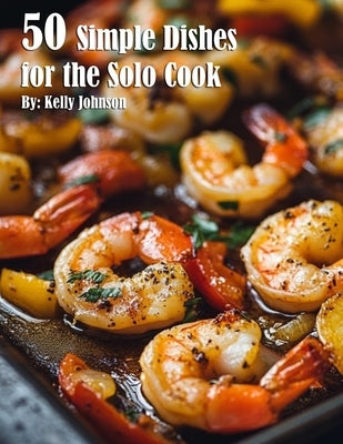 50 Simple Dishes for the Solo Cook Recipes by Johnson, Kelly