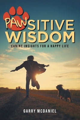 Pawsitive Wisdom: Canine Insights for a Happy Life by Garry McDaniel