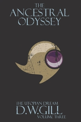 The Ancestral Odyssey: The Utopian Dream - Volume Three by Gill, Duncan William