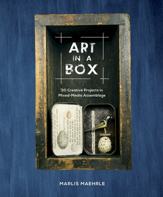 Art in a Box: 30 Creative Projects in Mixed-Media Assemblage by Maehrle, Marlis