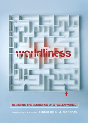 Worldliness: Resisting the Seduction of a Fallen World (Redesign) by Mahaney, C. J.