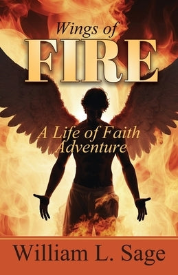 Wings of Fire: A Life of Adventure by Sage, William L.