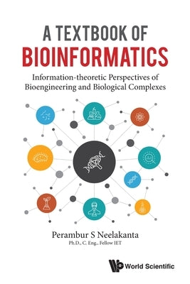 A Textbook of Bioinformatics: A: Information-Theoretic Perspectives of Bioengineering and Biological Complexes by Perambur S Neelakanta