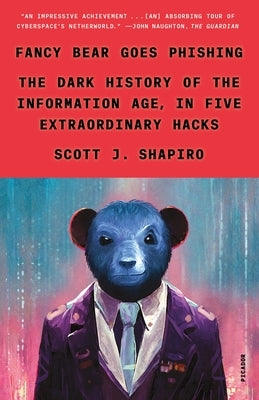 Fancy Bear Goes Phishing: The Dark History of the Information Age, in Five Extraordinary Hacks by Shapiro, Scott J.