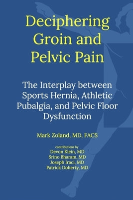 Deciphering Groin and Pelvic Pain: Interplay between Sports Hernia, Athletic Pubalgia, and Pelvic Floor Dysfunctio by Zoland, Mark