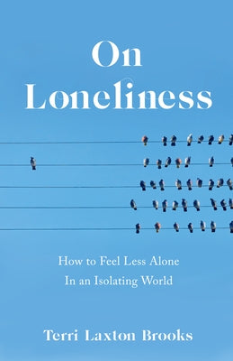 On Loneliness: How to Feel Less Alone in an Isolating World by Laxton Brooks, Terri