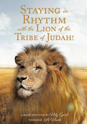 Staying in Rhythm with the Lion of The Tribe of Judah! by Through a. Vessels, A. Book Written Ho