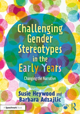 Challenging Gender Stereotypes in the Early Years: Changing the Narrative by Heywood, Susie