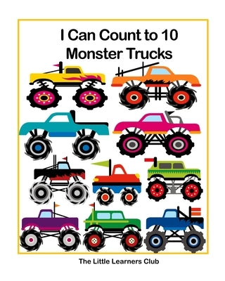 I Can Count to 10 - Monster Trucks: Counting Numbers Book for Toddlers and Preschool by Club, The Little Learners