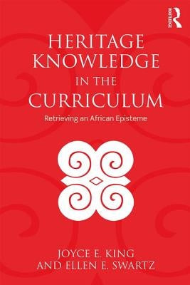 Heritage Knowledge in the Curriculum: Retrieving an African Episteme by King, Joyce E.