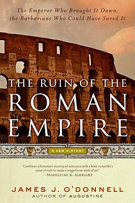 The Ruin of the Roman Empire: A New History by O'Donnell, James J.