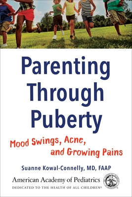 Parenting Through Puberty: Mood Swings, Acne, and Growing Pains by Kowal-Connelly MD Faap, Suanne