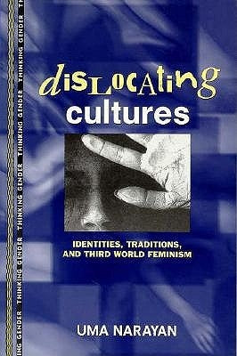 Dislocating Cultures: Identities, Traditions, and Third World Feminism by Narayan, Uma