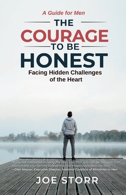 The Courage to Be Honest: Facing Hidden Challenges of the Heart, A Guide for Men by Storr, Joe