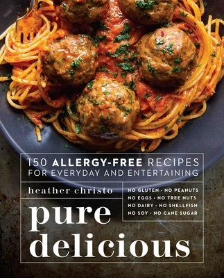 Pure Delicious: 150 Allergy-Free Recipes for Everyday and Entertaining: A Cookbook by Christo, Heather