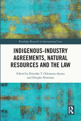 Indigenous-Industry Agreements, Natural Resources and the Law by Odumosu-Ayanu, Ibironke T.