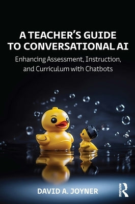 A Teacher's Guide to Conversational AI: Enhancing Assessment, Instruction, and Curriculum with Chatbots by Joyner, David A.