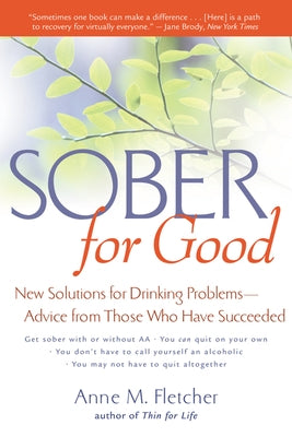 Sober for Good: New Solutions for Drinking Problems -- Advice from Those Who Have Succeeded by Fletcher, Anne M.