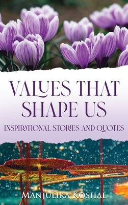 Values That Shape Us: Inspirational Stories and Quotes by Koshal, Manjulika