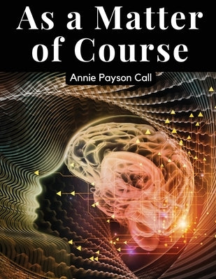 As a Matter of Course by Annie Payson Call