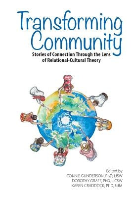 Transforming Community: Stories of Connection Through the Lens of Relational-Cultural Theory by Gunderson, Connie