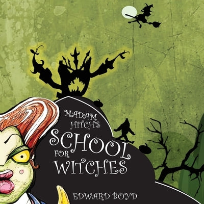 Madam Hitch's School for Witches by Boyd, Edward W.