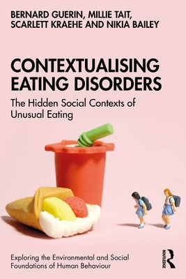 Contextualising Eating Disorders: The Hidden Social Contexts of Unusual Eating by Guerin, Bernard