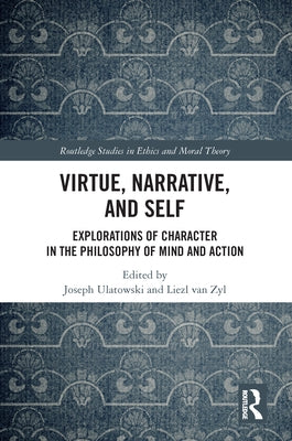 Virtue, Narrative, and Self: Explorations of Character in the Philosophy of Mind and Action by Ulatowski, Joseph