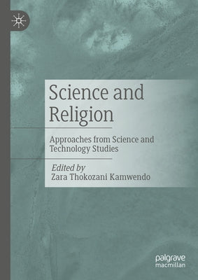 Science and Religion: Approaches from Science and Technology Studies by Kamwendo, Zara Thokozani