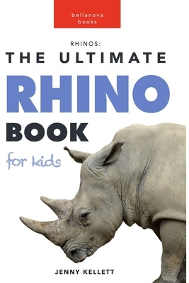 Rhinos: The Ultimate Rhino Book for Kids: 100+ Amazing Rhinoceros Facts, Photos, Quiz and More by Kellett, Jenny