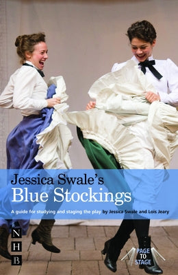 Jessica Swale's Blue Stockings: A Guide for Studying and Staging the Play by Swale, Jessica