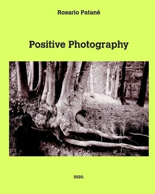 Positive Photography: Pratical manual of direct positive photography on paper by PatanÃ¨, Rosario