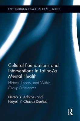 Cultural Foundations and Interventions in Latino/a Mental Health: History, Theory and within Group Differences by Adames, Hector Y.