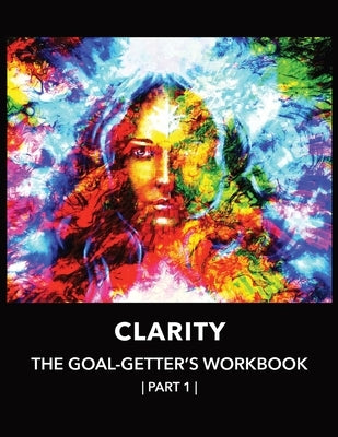 Clarity The Goal-Getter's Workbook, Part 1 For Personal Growth, Confidence, Spirituality: Reflection Journal Mood Tracker Cognitive Behavioral Therapy by Sigler, Naci