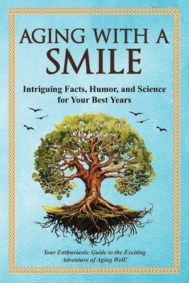 Aging With a Smile: Intriguing Facts, Humor & Science for Your Best Years by Miller, Bruce