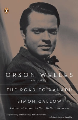 Orson Welles, Volume 1: The Road to Xanadu by Callow, Simon