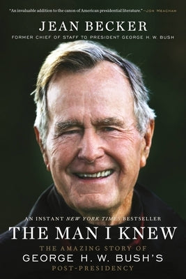 The Man I Knew: The Amazing Story of George H. W. Bush's Post-Presidency by Becker, Jean