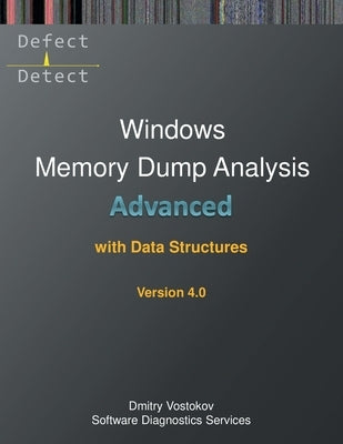 Advanced Windows Memory Dump Analysis with Data Structures: Training Course Transcript and WinDbg Practice Exercises with Notes, Fourth Edition by Vostokov, Dmitry