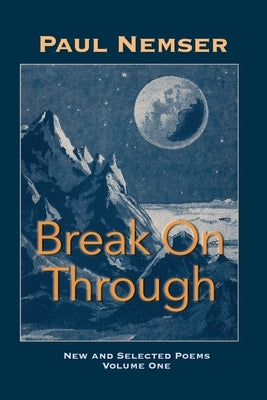 Break on Through: New & Selected Poems Volume 1 by Nemser, Paul