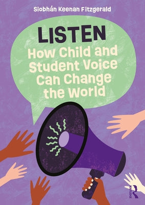 Listen: How Child and Student Voice Can Change the World by Keenan Fitzgerald, Siobh?n