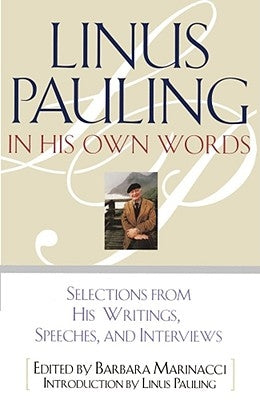 Linus Pauling in His Own Words: Selections from His Writings, Speeches, and Interviews by Marinacci, Barbara