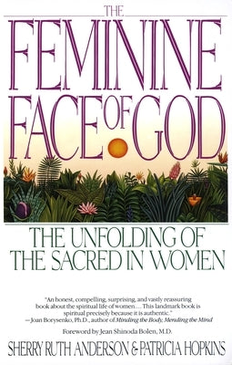 The Feminine Face of God: The Unfolding of the Sacred in Women by Anderson, Sherry Ruth