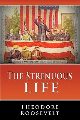 The Strenuous Life by Roosevelt, Theodore