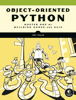 Object-Oriented Python: Master Oop by Building Games and GUIs by Kalb, Irv