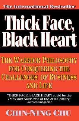 Thick Face, Black Heart: The Warrior Philosophy for Conquering the Challenges of Business and Life by Chu, Chin-Ning