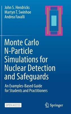 Monte Carlo N-Particle Simulations for Nuclear Detection and Safeguards: An Examples-Based Guide for Students and Practitioners by Hendricks, John S.